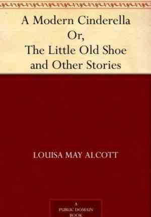 Livre Une Cendrillon moderne; Ou, La petite vieille chaussure, et autres histoires (A Modern Cinderella; Or, The Little Old Shoe, and Other Stories) en anglais