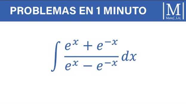 Видео Problemas en 1 minuto #3 | Integrales (e^x+e^(-x))/(e^x-e^(-x) ) на русском