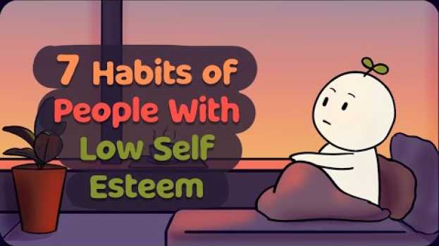 Video 7 Habits of People With Low Self Esteem auf Deutsch