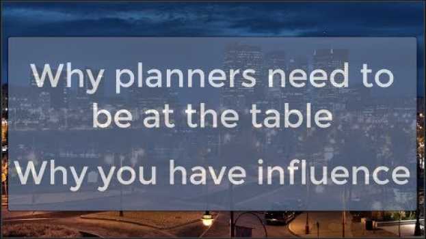 Video Why planners need to be at the table | Why you have influence in English