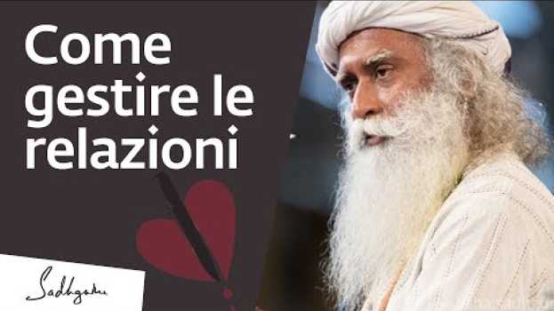 Видео Come gestire le relazioni? | Sadhguru Italiano на русском