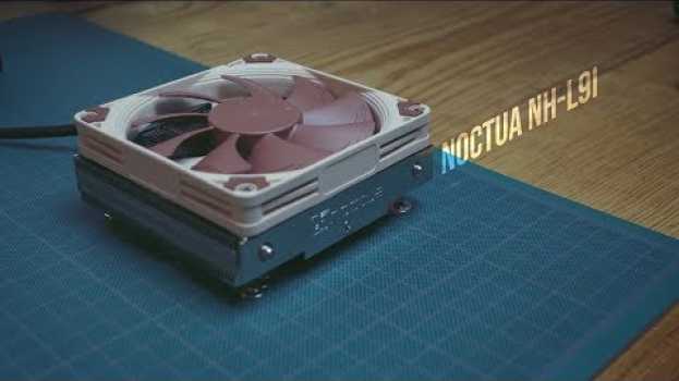 Video Review Disipador Noctua NH L9i El mejor cooler para mini itx? su italiano