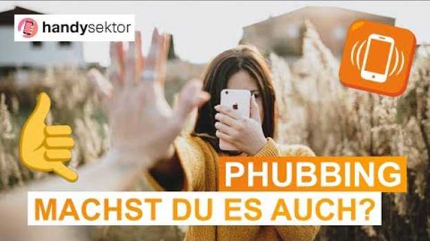 Video Phubbing – Machst du es auch? auf Deutsch